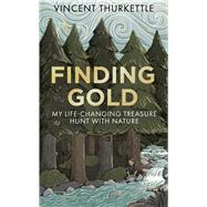 Finding Gold My life-changing treasure hunt with nature by Thurkettle, Vincent, 9781804194188