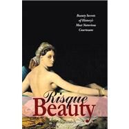 Risque Beauty Beauty Secrets of History's Most Notorious Courtesans by Turudich, Daniela, 9781930064188