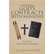 Understanding God's Contracts With Mankind by Howerton, J. William, 9781512724189