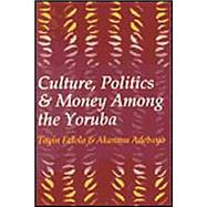 Culture, Politics, and Money Among the Yoruba by Adebayo,Akanmu, 9781560004189