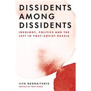 Dissidents among Dissidents Ideology, Politics and the Left in Post-Soviet Russia by Budraitskis, Ilya, 9781839764189