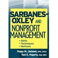 Sarbanes-Oxley and Nonprofit Management Skills, Techniques, and Methods by Jackson, Peggy M.; Fogarty, Toni E., 9780471754190