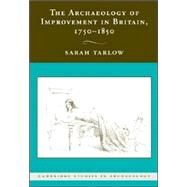The Archaeology of Improvement in Britain, 1750–1850 by Sarah Tarlow, 9780521864190