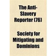 The Anti-slavery Reporter by Society for Mitigating and Gradually Abo; Macauley, Zachary, 9781154614190