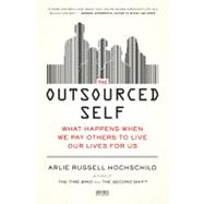 The Outsourced Self What Happens When We Pay Others to Live Our Lives for Us by Hochschild, Arlie Russell, 9781250024190