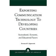 Exporting Communication Technology to Developing Countries Sociocultural, Economic, and Educational Factors by Ngwainmbi, Emmanuel K., 9780761814191