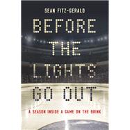 Before the Lights Go Out A Season Inside a Game on the Brink by Fitz-gerald, Sean, 9780771024191