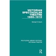 Victorian Spectacular Theatre 1850-1910 by Booth; Michael R., 9781138934191