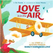 Love Is in the Air The Story of Aviation Pioneer Nancy Harkness Love by Romito, Dee; Mineker, Vivian, 9781534484191