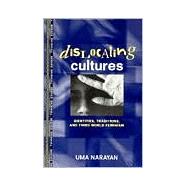 Dislocating Cultures: Identities, Traditions, and Third World Feminism by Narayan,Uma, 9780415914192