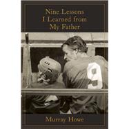 Nine Lessons I Learned from My Father by Howe, Murray, 9780735234192