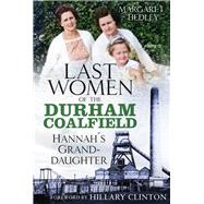 The Last Women of the Durham Coalfield Hannah's Granddaughter by Hedley, Margaret; Clinton, Hillary Rodham, 9781803994192