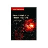 Celestial Objects for Modern Telescopes: Practical Amateur Astronomy Volume 2 by Michael A. Covington, 9780521524193