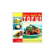 This Can't Be Tofu! 75 Recipes to Cook Something You Never Thought You Would--and Love Every Bite [A Cookbook] by MADISON, DEBORAH, 9780767904193