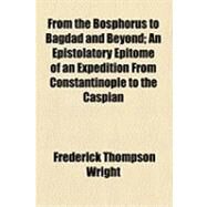 From the Bosphorus to Bagdad and Beyond by Wright, Frederick Thompson, 9781154514193