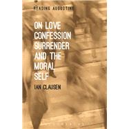 On Love, Confession, Surrender and the Moral Self by Clausen, Ian; Hollingworth, Miles, 9781501314193
