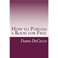 How to Publish a Book for Free by Dececco, Dana, 9781505204193