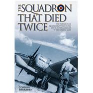 The Squadron That Died Twice The story of No. 82 Squadron RAF, which in 1940 lost 23 out of 24 aircraft in two bombing raids by Thorburn, Gordon, 9781784184193