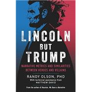Lincoln But Trump: Narrative Metrics and Similarities Between Heroes and Villains by Olson, Randy, 9798284664193