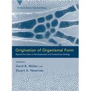 Origination of Organismal Form Beyond the Gene in Developmental and Evolutionary Biology by Muller, Gerd B.; Newman, Stuart A., 9780262134194