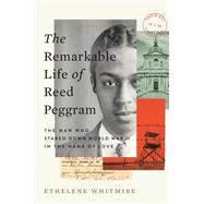The Remarkable Life of Reed Peggram The Man Who Stared Down World War II in the Name of Love by Whitmire, Ethelene, 9780593654194