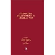 Sustainable Development in Central Asia by Akiner, Shirin; Tideman, Sander; Hay, Jon, 9780700704194