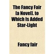 The Fancy Fair (A Novel) to Which Is Added Star-light by Fair, Fancy, 9781151464194
