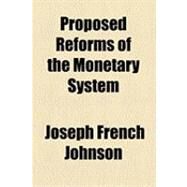 Proposed Reforms of the Monetary System by Johnson, Joseph French, 9781154504194