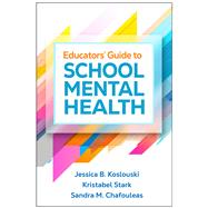 Educators' Guide to School Mental Health by Koslouski, Jessica B.; Stark, Kristabel; Chafouleas, Sandra M., 9781462564194