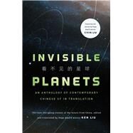 Invisible Planets Contemporary Chinese Science Fiction in Translation by Liu, Ken, 9780765384195