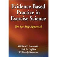 Evidence-Based Practice in Exercise Science by Amonette, William E., Ph.D.; English, Kirk L., Ph.D.; Kraemer, William J., Ph.D., 9781450434195