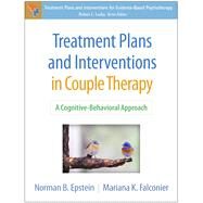 Treatment Plans and Interventions in Couple Therapy A Cognitive-Behavioral Approach by Epstein, Norman B.; Falconier, Mariana K., 9781462554195