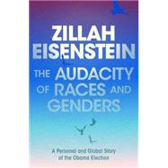 The Audacity of Races and Genders A Personal and Global Story of the Obama Election by Eisenstein, Zillah, 9781848134195