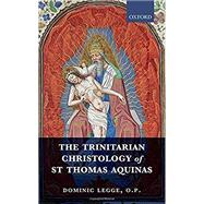 The Trinitarian Christology of St Thomas Aquinas by Legge, O.P., Dominic, 9780198794196