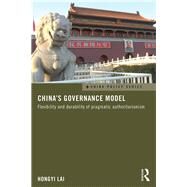 China's Governance Model: Flexibility and Durability of Pragmatic Authoritarianism by Lai; Hongyi, 9780415734196