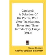 Carducci : A Selection of His Poems, with Verse Translations, Notes and Three Introductory Essays (1913) by Carducci, Giosue; Bickersteth, Geoffrey Langdale, 9780548874196