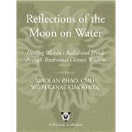 Reflections of the Moon on Water Healing Women's Bodies and Minds through Traditional Chinese Wisdom by Zhao, Xiaolan, 9780679314196