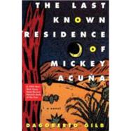 The Last Known Residence of Mickey Acua A Novel by Gilb, Dagoberto, 9780802134196
