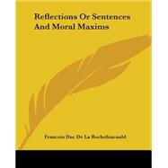 Reflections Or Sentences And Moral Maxims by Rochefoucauld, Francois Duc de La, 9781419144196