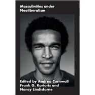 Masculinities Under Neoliberalism by Cornwall, Andrea; Karioris, Frank; Lindisfarne, Nancy, 9781786994196