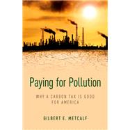 Paying for Pollution Why a Carbon Tax is Good for America by Metcalf, Gilbert E., 9780190694197