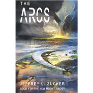 The Arcs Book 1 of The New Moon Trilogy by Zucker, Jeffrey L., 9781667874197