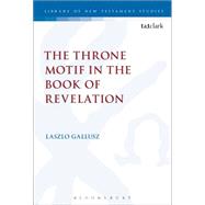 The Throne Motif in the Book of Revelation by Gallusz, Laszlo; Keith, Chris, 9780567664198