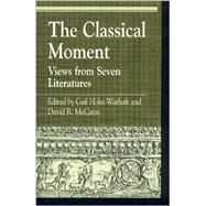 The Classical Moment Views from Seven Literatures by Holst-Warhaft, Gail; McCann, David R.; Hallo, William W.; Jamison, Stephanie W.; Lamarre, Thomas; Rouzer, Paul; Taylor, Keith W., 9780847694198