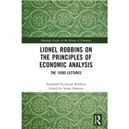 Lionel Robbins on the Principles of Economic Analysis: The 1930s Lectures by Howson; Susan, 9781138654198