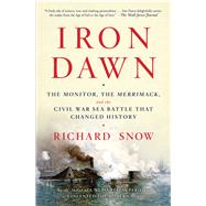 Iron Dawn The Monitor, the Merrimack, and the Civil War Sea Battle that Changed History by Snow, Richard, 9781476794198