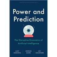 Power and Prediction by Ajay Agrawal; Joshua Gans; Avi Goldfarb, 9781647824198