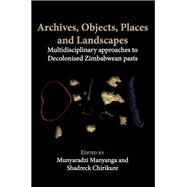 Archives, Objects, Places and Landscapes by Manyanga, Munyaradzi; Chirikure, Shadreck, 9789956764198