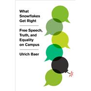 What Snowflakes Get Right Free Speech, Truth, and Equality on Campus by Baer, Ulrich, 9780190054199