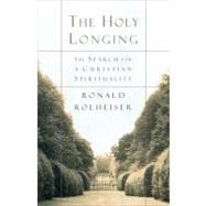 The Holy Longing: The Search for a Christian Spirituality (Anniversary Edition) by Rolheiser, Ronald, 9780385494199
